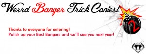 Thanks to Everyone who entered the Werrd Best Banger Contest II